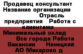 Продавец-консультант › Название организации ­ ProffLine › Отрасль предприятия ­ Работа с клиентами › Минимальный оклад ­ 23 000 - Все города Работа » Вакансии   . Ненецкий АО,Макарово д.